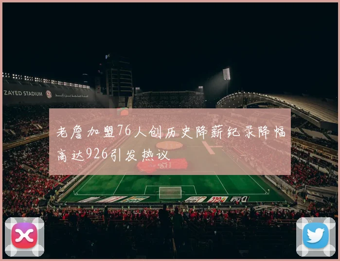 老詹加盟76人创历史降薪纪录降幅高达926引发热议